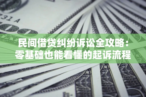 武汉民间借贷纠纷诉讼全攻略:零基础也能看懂的起诉流程与证据整理指南 武汉民间借贷纠纷诉讼全攻略:零基础也能看懂的起诉流程与证据整理指南