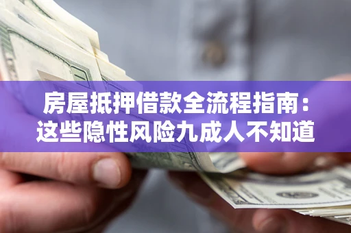武汉房屋抵押借款全流程指南：这些隐性风险九成人不知道