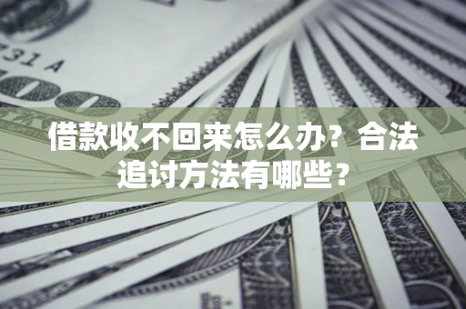 武汉借款收不回来怎么办？合法追讨方法有哪些？