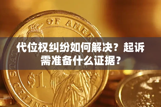 武汉代位权纠纷如何解决？起诉需准备什么证据？