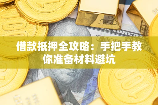 武汉借款抵押全攻略：手把手教你准备材料避坑