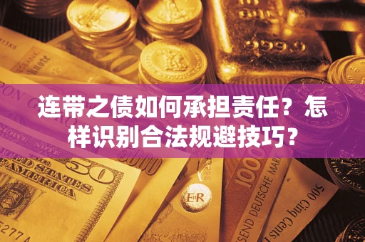 武汉连带之债如何承担责任？怎样识别合法规避技巧？