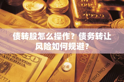武汉债转股怎么操作？债务转让风险如何规避？