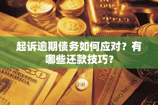 武汉起诉逾期债务如何应对？有哪些还款技巧？