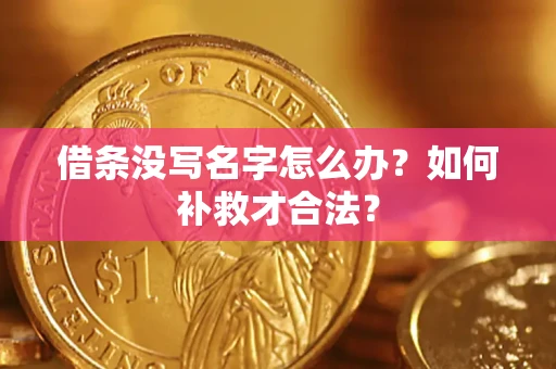 武汉借条没写名字怎么办？如何补救才合法？