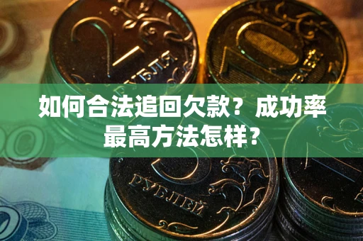 武汉如何合法追回欠款？成功率最高方法怎样？