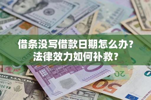 武汉借条没写借款日期怎么办?法律效力如何补救? 武汉借条没写借款日期怎么办?法律效力如何补救?
