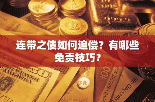武汉连带之债如何追偿？有哪些免责技巧？