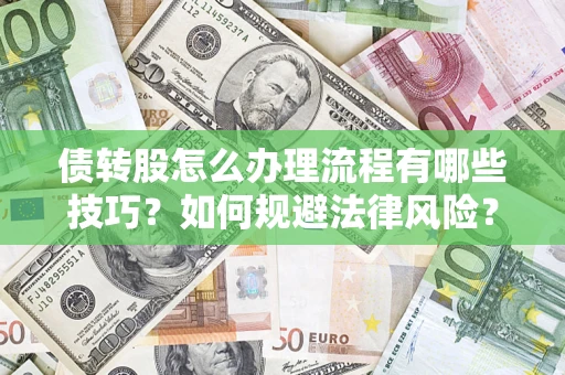 武汉债转股怎么办理流程有哪些技巧？如何规避法律风险？