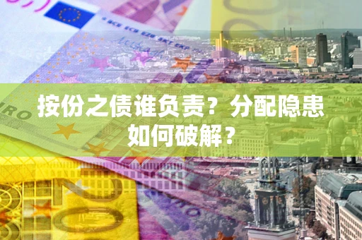 武汉按份之债谁负责？分配隐患如何破解？