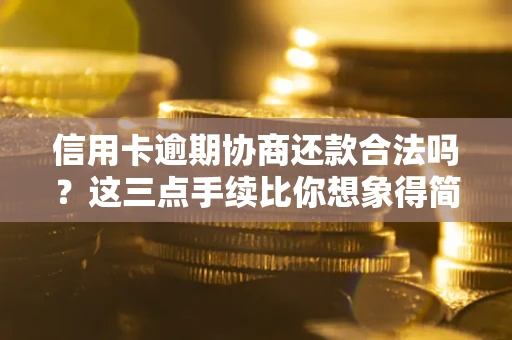 武汉信用卡逾期协商还款合法吗？这三点手续比你想象得简单