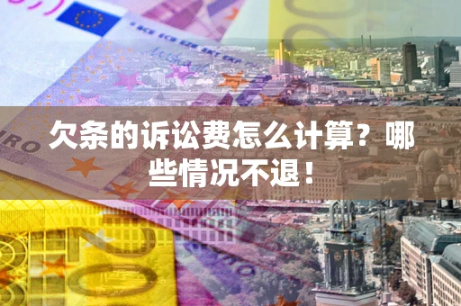 武汉欠条的诉讼费怎么计算?哪些情况不退! 武汉欠条的诉讼费怎么计算?哪些情况不退!