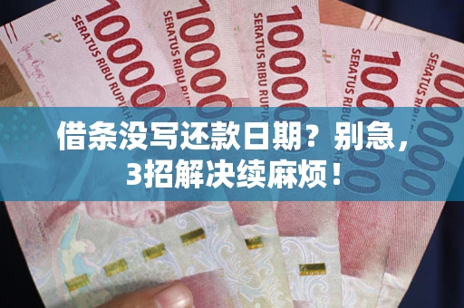 武汉借条没写还款日期？别急，3招解决续麻烦！