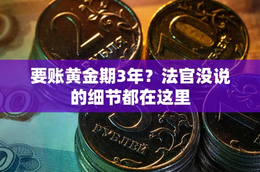 武汉要账黄金期3年？法官没说的细节都在这里