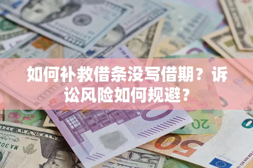武汉如何补救借条没写借期？诉讼风险如何规避？