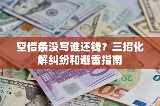 武汉空借条没写谁还钱？三招化解纠纷和避雷指南