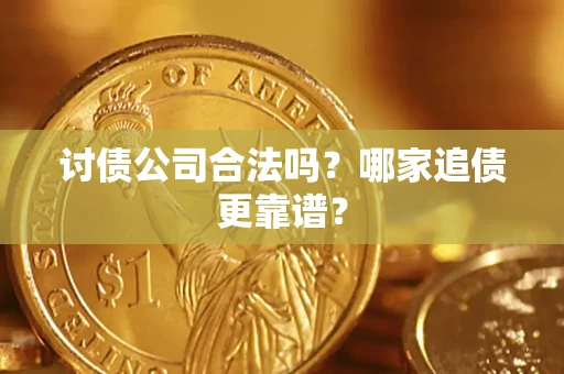 武汉讨债公司合法吗？哪家追债更靠谱？