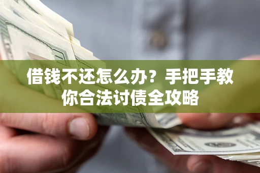 武汉借钱不还怎么办？手把手教你合法讨债全攻略