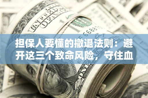 武汉担保人要懂的撤退法则：避开这三个致命风险，守住血汗钱