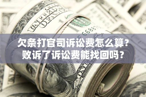 武汉欠条打官司诉讼费怎么算？败诉了诉讼费能找回吗？