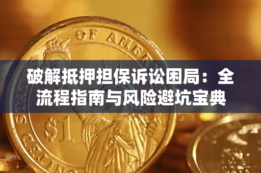 武汉破解抵押担保诉讼困局:全流程指南与风险避坑宝典 武汉破解抵押担保诉讼困局:全流程指南与风险避坑宝典