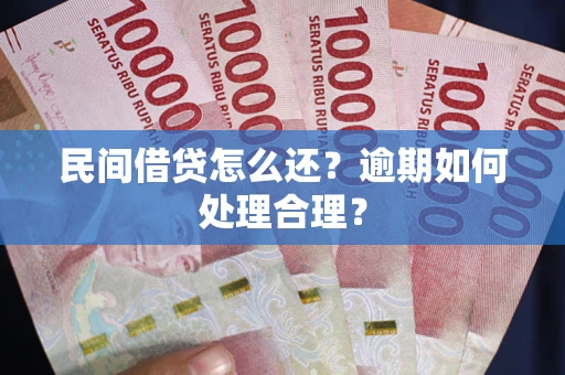 武汉民间借贷怎么还？逾期如何处理合理？