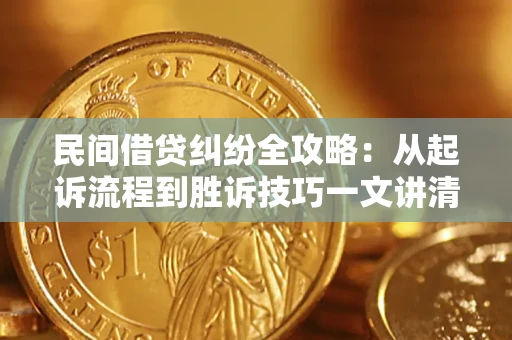 武汉民间借贷纠纷全攻略：从起诉流程到胜诉技巧一文讲清