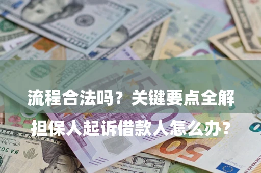 武汉

担保人起诉借款人怎么办？流程合法吗？关键要点全解析