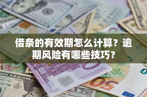 武汉借条的有效期怎么计算？逾期风险有哪些技巧？