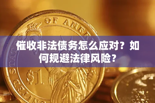 武汉催收非法债务怎么应对？如何规避法律风险？