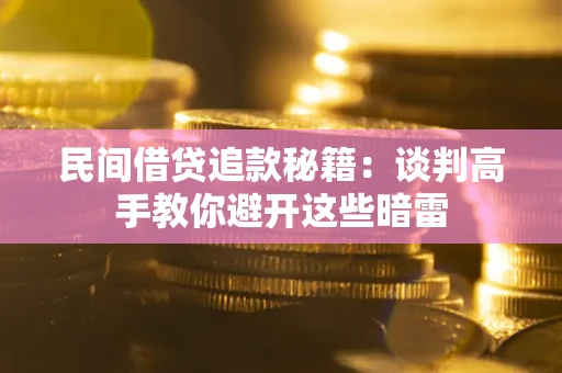 武汉民间借贷追款秘籍：谈判高手教你避开这些暗雷