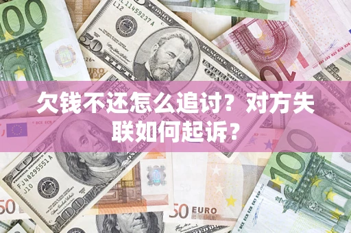 武汉欠钱不还怎么追讨？对方失联如何起诉？