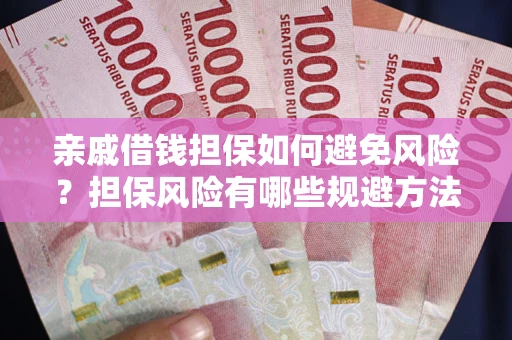 武汉亲戚借钱担保如何避免风险？担保风险有哪些规避方法？