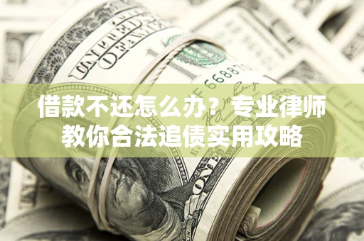 武汉借款不还怎么办？专业律师教你合法追债实用攻略