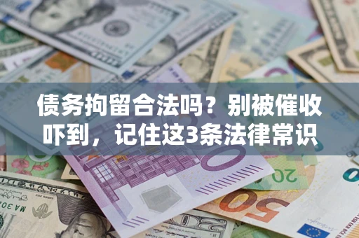 武汉债务拘留合法吗？别被催收吓到，记住这3条法律常识