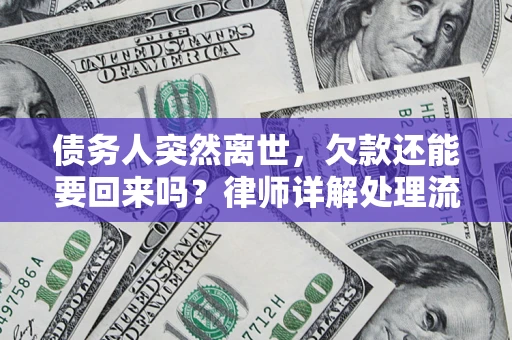 武汉债务人突然离世，欠款还能要回来吗？律师详解处理流程