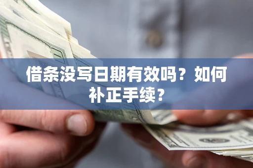 武汉借条没写日期有效吗？如何补正手续？